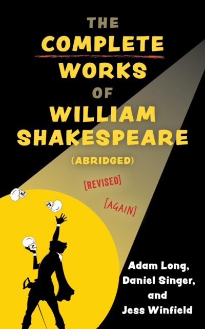 The cover of "The Complete Works of William Shakespeare (Abridged) [Revised] [Again]" is an illustration of a yellow spotlight against a black background. It reveals the silhouette of a person donning a cape and a sword in a belt holster, and juggling three sculls. The title of the play takes up the top half of the cover and the writers' names, Adam Long, Daniel Singer, and Jess Winfield, are located in the bottom, right, corner.