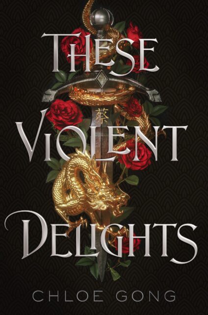 The cover of Chloe Gong's book, "These Violent Delights", has a dagger with a gold, Chinese style, dragon curled around it and red roses blooming out from behind. The background is dark with a scale pattern. The title of the book is in metallic-grey font, in-front of the illustration and the authors name is at the bottom of the cover. 